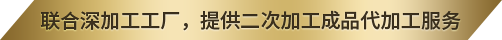 联合深加工工厂，提供二次加工成品代加工服务